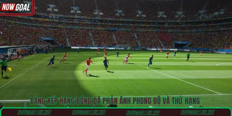 Bảng xếp hạng bóng đá phản ánh phong độ và thứ hạng