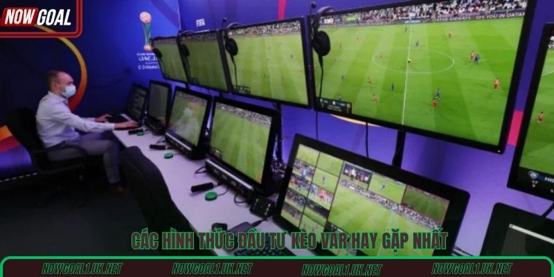 Các hình thức đầu tư kèo VAR hay gặp nhất