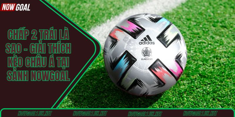 Chấp 2 trái là sao