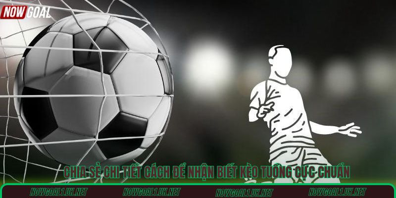 Chia sẻ chi tiết cách để nhận biết kèo tuồng cực chuẩn