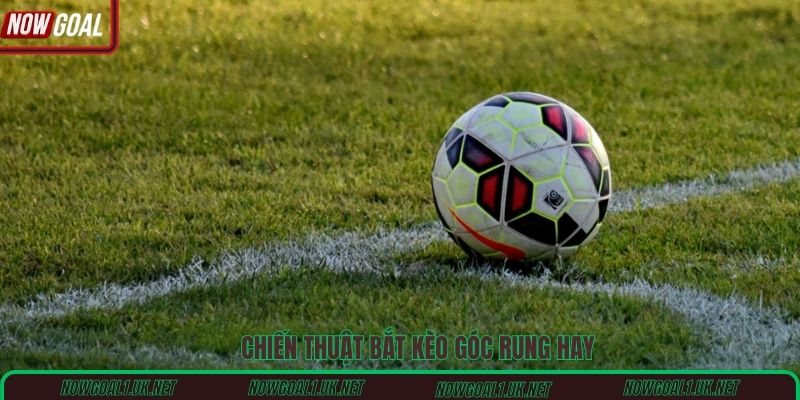 Chiến thuật bắt kèo góc rung hay