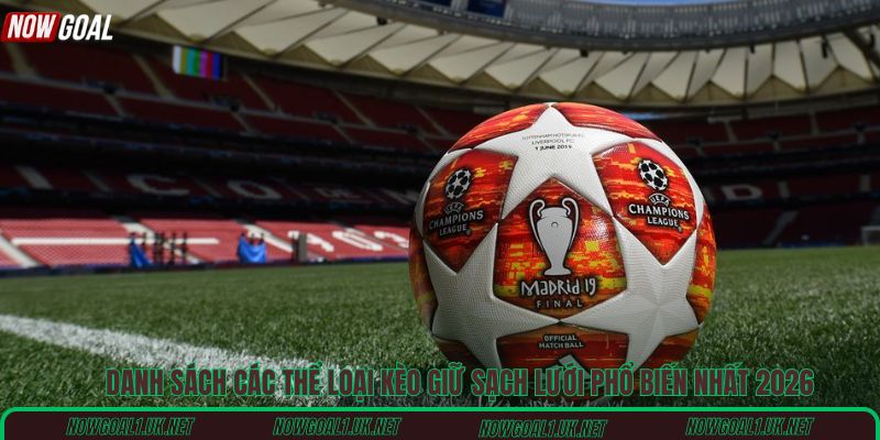 Danh sách các thể loại kèo giữ sạch lưới phổ biến nhất 2026