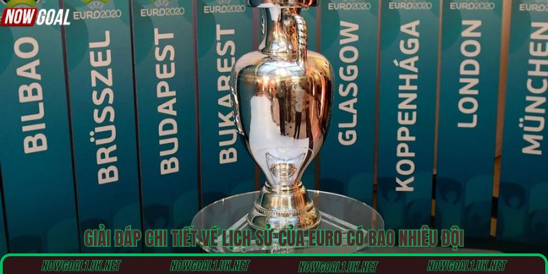 Giải đáp chi tiết về lịch sử của Euro có bao nhiêu đội