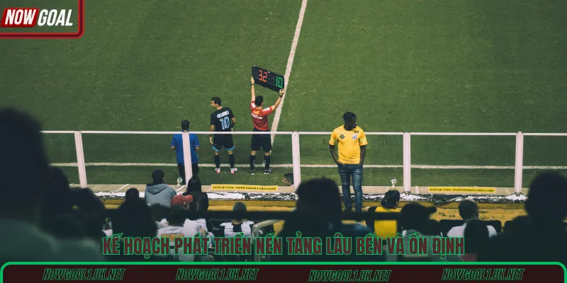 Kế hoạch phát triển nền tảng lâu bền và ổn định