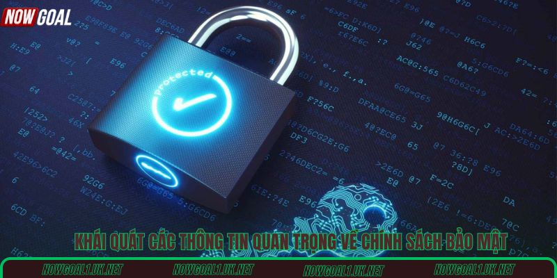 Khái quát các thông tin quan trọng về chính sách bảo mật