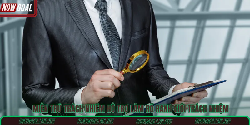 Miễn trừ trách nhiệm hỗ trợ làm rõ ranh giới trách nhiệm