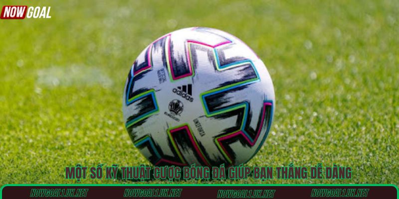 Một số kỹ thuật cược bóng đá giúp bạn thắng dễ dàng