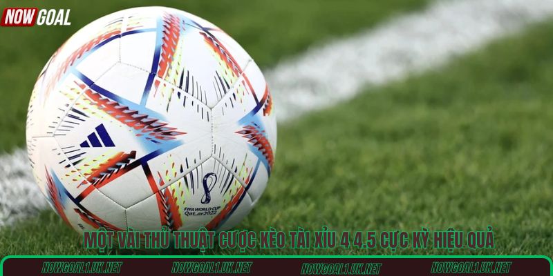 Một vài thủ thuật cược kèo tài xỉu 4 4.5 cực kỳ hiệu quả