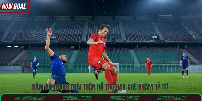 Nắm rõ trạng thái trận hỗ trợ hạn chế nhầm tỷ số