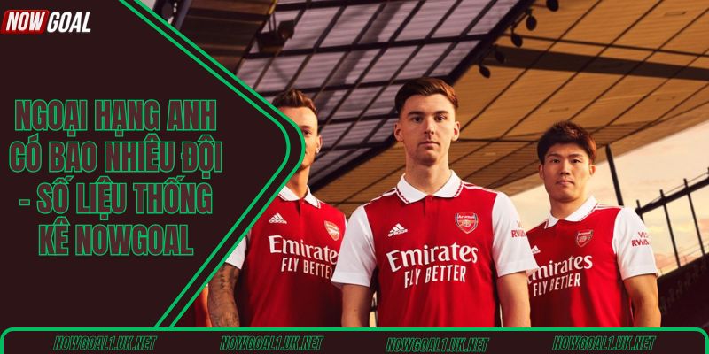 Ngoại hạng Anh có bao nhiêu đội