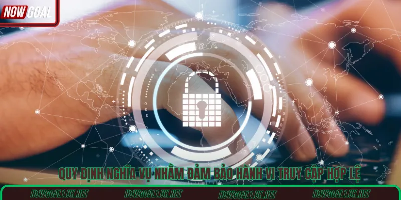 Quy định nghĩa vụ nhằm đảm bảo hành vi truy cập hợp lệ