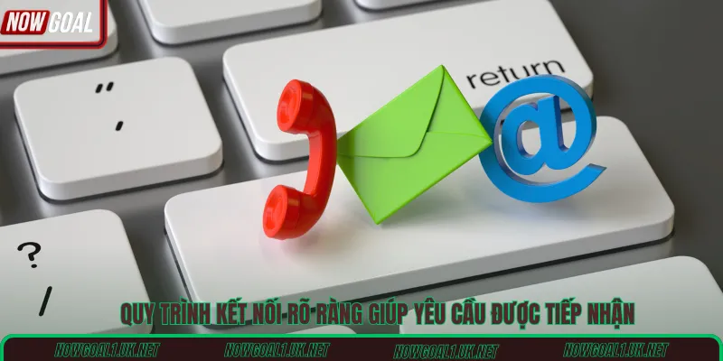 Quy trình kết nối rõ ràng giúp yêu cầu được tiếp nhận