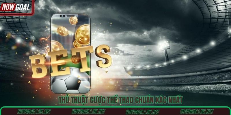 Thủ thuật cược thể thao chuẩn xác nhất