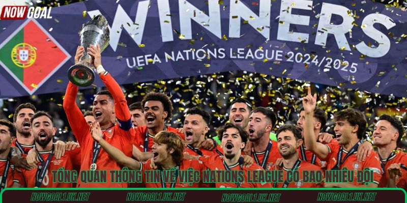 Tổng quan thông tin về việc Nations League có bao nhiêu đội