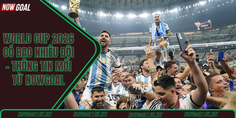 World Cup 2026 có bao nhiêu đội